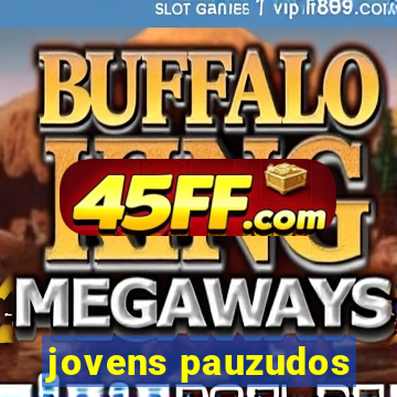 jovens pauzudos